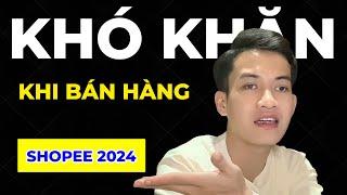 7 KHÓ KHĂN khi bán hàng trên Shopee 2024 BẠN NÊN BIẾT