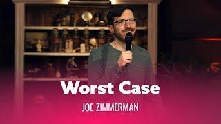 When You Worst Case Scenario. Joe Zimmerman