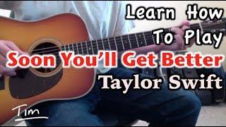 Taylor Swift Soon You'll Get Better ft Dixie Chicks Guitar Lesson, Chords, and Tutorial