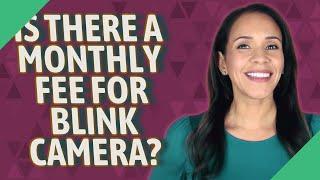 Is there a monthly fee for Blink camera?