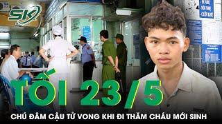 Tối 23/5: Chú táo tợn rút dao rọc giấy đâm cậu tử vong khi thăm cháu mới sinh, hé lộ lý do gây “sốc”