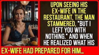 Upon seeing his ex-wife in the restaurant, the man stammered, "But I left you with nothing."