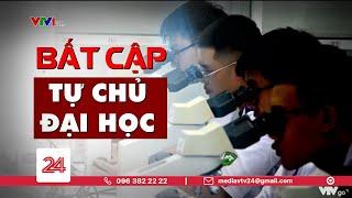 Tiêu Điểm: Bất cập tự chủ đại học | VTV24