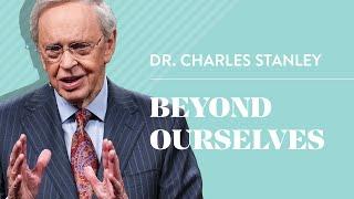 Beyond Ourselves – Dr. Charles Stanley