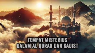 TEMPAT-TEMPAT MISTERIUS YANG DI CERITAKAN AL QUR'AN DAN HADIST  || SEJARAH ISLAM