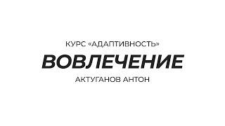 Курс «Адаптивность» | Вовлечение | Актуганов Антон