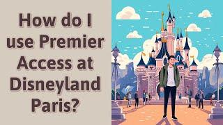 How do I use Premier Access at Disneyland Paris?