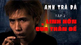 Anh Trà Đá tập 2 - BÍ ẨN THẦN ĐỀ - Linh hồn ngự trị trong cơ thể | Series phim tâm linh bí ẩn