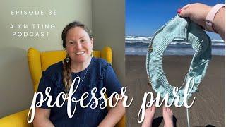 Episode 35: Summer Nicole is back! || Professor Purl Podcast