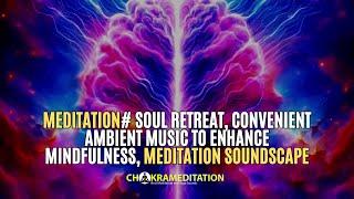 Meditation# Soul Retreat, Convenient Ambient Music to Enhance Mindfulness, Meditation Soundscape