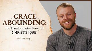 Grace Abounding: The Transformative Power of Christ's Love | Testimony