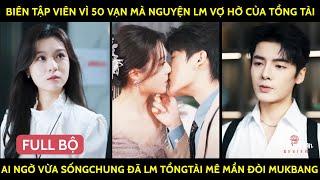 Biên Tập Viên Vì 50Vạn Mà Lm Vợ Hờ Của TổngTài Ai Ngờ Vừa SốngChung Đã Lm TổngTài Mê Mẩn Đòi Mukbang