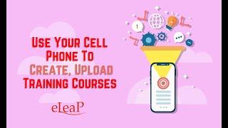 Create & Upload Training Courses with a Cell Phone | eLeaP