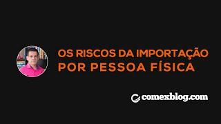 Os Riscos da Importação Por Pessoa Física | comexblog.com