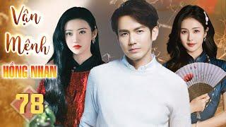 VẬN MỆNH HỒNG NHAN - TẬP 78 | [LỒNG TIẾNG] Phim Ngôn Tình Trung Quốc 2025 | Phim Tình Cảm Hay Nhất