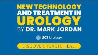 New Technology and Treatment in Urology By Dr. Mark Jordan - UCI Department of Urology