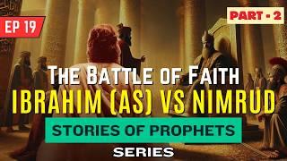 Prophet Ibrahim (AS) vs Nimrud – The Ultimate Lesson in Faith (Ep. 19)   PART - 2