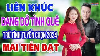 Lk Rumba MAI TIẾN ĐẠT, Dang Dở Tình Quê, Nhạc Tuyển Chọn Hay Nhất 2024, Nhạc Nghe Hay Dễ Ngủ