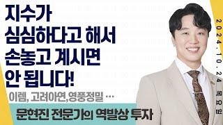 24.10.24 문현진 역발상투자｜지수가 심심하다고 해서 손놓고 계시면 안 됩니다!｜#이렘 #고려아연 #영풍정밀