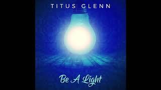 Titus Glenn Be A Light ***New Music***