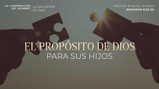 El propósito de Dios para Sus hijos - Pastor Miguel Núñez | La IBI