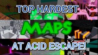 Top Hardest Maps at Acid Escape!