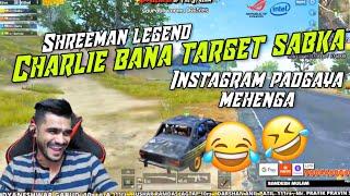 Shreeman legend-Charlie Bana Target Sabka  Instagram Padgaya Mehenga Pubg Mobile