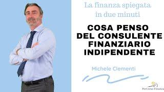 Cosa penso del consulente finanziario indipendente