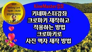 KineMaster 326강 키네마스터 크로마키 제작 적용 Chromakey 사진 액자 제작 방법 도형크로마키 제작방법 크로마키 적용방법 사진액자 제작 사진테두리 사진프레임 넣기