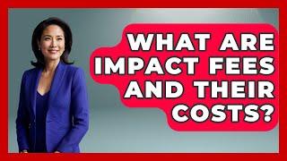 What Are Impact Fees And Their Costs? - Civil Engineering Explained