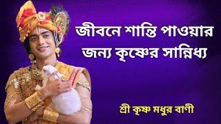 জীবনে শান্তি পাওয়ার জন্য কৃষ্ণের সান্নিধ্য |Sri Krishna Bani in Bengali| Life Changing Krishna Vani