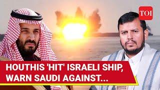 Houthis Warn Saudi's MBS, 'Hit' Israeli Ship; 'Will Retaliate To Riyadh's Hostility On USA's...'