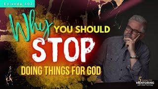 Why You Should Stop Doing Things For God  ||  Episode 402