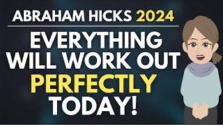 Expect Everything to Work Out Perfectly for You Today!   Abraham Hicks 2024