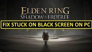 How To Fix ELDEN RING Shadow of the Erdtree Stuck On Black Screen on PC