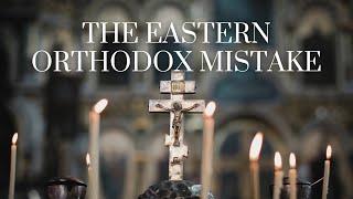 The Eastern Orthodox Mistake