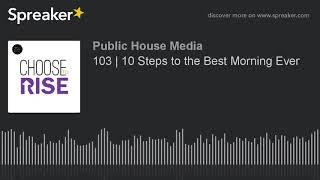 103 | 10 Steps to the Best Morning Ever