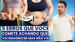 5 ERROS QUE VOCÊ COMETE ACHANDO QUE VAI EMAGRECER MAS NÃO VAI