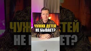 Чужих детей НЕ БЫВАЕТ. Так ли это?