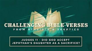 Judges 11 - "Did God Accept Jephthah's Daughter as a Sacrifice?" | Challenging Bible Verses