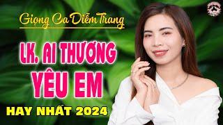 LK.AI THƯƠNG YÊU EM, AI KHỔ VÌ EM - DIỄM TRANG - GIỌNG HÁT LÀM RUNG ĐỘNG HÀNG TRIỆU CON TIM 