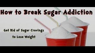 How to Break a Sugar Addiction: Get Rid of Sugar Cravings to Lose Weight