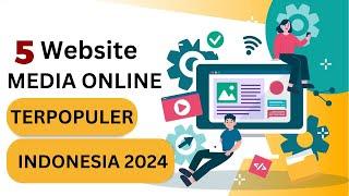 5 Web Media Online Teratas Indonesia 2024