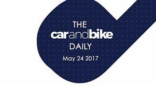 The CNB Daily - May 24, 2017 | NDTV CarAndBike