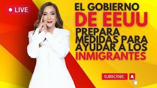 ​ El gobierno de EEUU prepara medidas para ayudar a inmigrantes - Inmigrando con Kathia