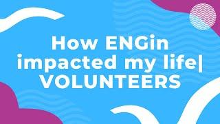 How ENGin impacted my life — Volunteers | Part 2