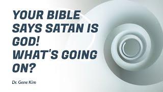 Your Bible Says Satan is God! What's Going On? | Dr. Gene Kim