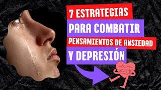 7 Estrategias para Combatir los Pensamientos de Ansiedad y Depresión