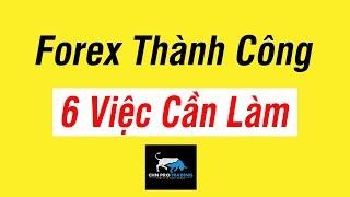 BÀI 6 - 6 Việc Người Mới Tham Gia Forex Cần Làm Để Giao Dịch Forex Thành Công | CHN PRO TRADING