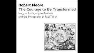 Dr. Robert Moore | The Courage to Be Transformed: Jungian Analysis and Philosophy of Paul Tillich.